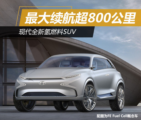 现代全新氢燃料SUV 最大续航超800公里