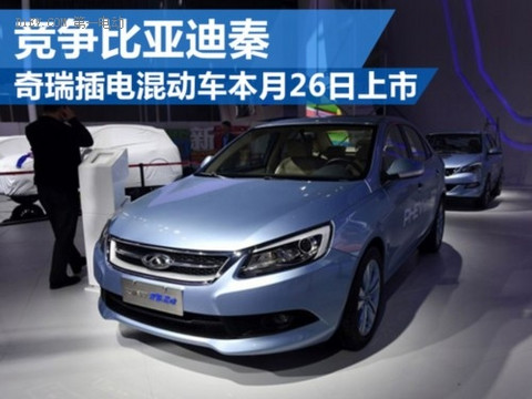 奇瑞插电混动车26日上市 竞争比亚迪秦 