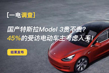 一电调查 | 国产特斯拉Model 3贵不贵？45%的受访电动车主考虑入手！