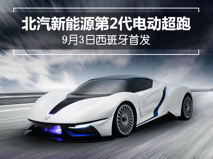 北汽新能源第2代電動超跑,9月3日西班牙首發 北汽新能源第2代電動超跑,9月3日西班牙首發