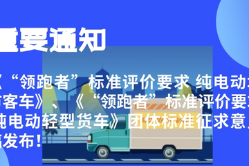 《“领跑者”标准评价要求 纯电动城市客车》、《“领跑者”标准评价要求 纯电动轻型货车》团体标准征求意见稿发布