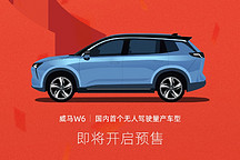 威马W6预售进入倒计时！国内首款无人驾驶车型即将来袭