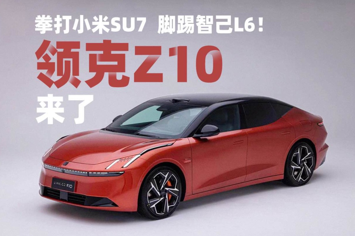 拳打小米SU7，腳踢智己L6！領(lǐng)克Z10來了