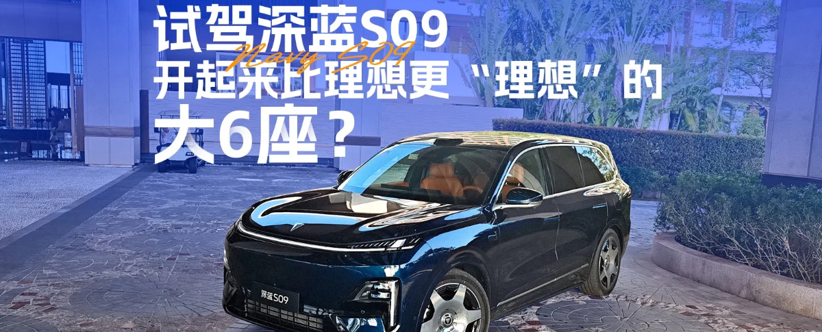 试驾深蓝S09：开起来比理想更“理想”的大6座SUV？