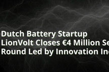 3D固态电池初创公司LionVolt完成种子轮融资 价值400万欧元