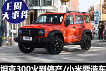 E周见|坦克300火到停产/小米也要造车？