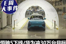 E周见|恒驰5下线/华为挑战30万台目标