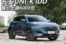 上调6000元 长安UNI-K iDD价格调整