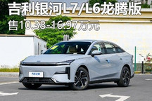 售10.38万起 吉利银河L7/L6龙腾版上市
