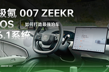如何打造最强泊车 体验极氪 007 ZEEKR OS 6.1 系统