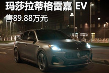 售89.88万 玛莎拉蒂格雷嘉 EV正式上市