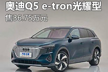 售36.75万元 奥迪Q5 e-tron光耀型上市