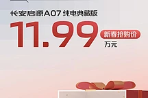 长安启源A07纯电典藏版上市:190kW电机,515km续航,11.99万起