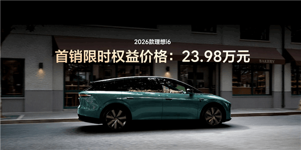 入门即顶配 续航最高780公里!2026款理想i6上市:限时23.98万起