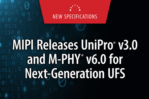 MIPI联盟发布UniPro v3.0和M-PHY v6.0 加速移动、PC和汽车领域边缘AI的JEDEC UFS性能